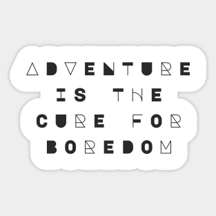 Adventure Is The Cure For Boredom Sticker